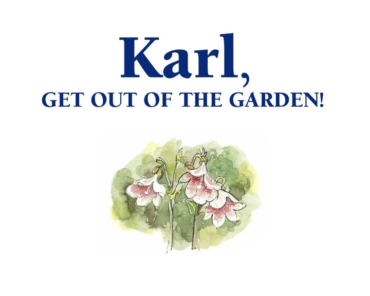 Karl, Get Out of the Garden!